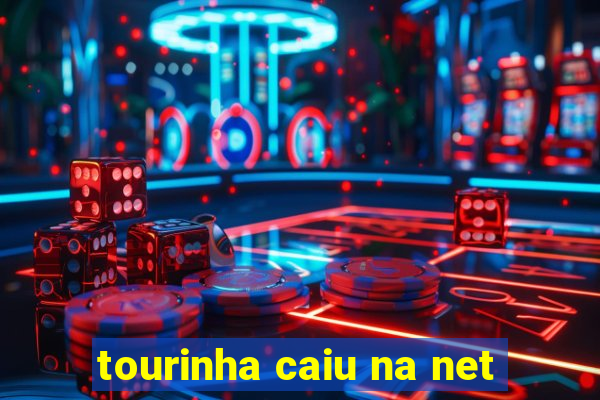 tourinha caiu na net